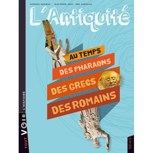 L'antiquité - Au Temps Des Pharaons, Des Grecs, Des Romains