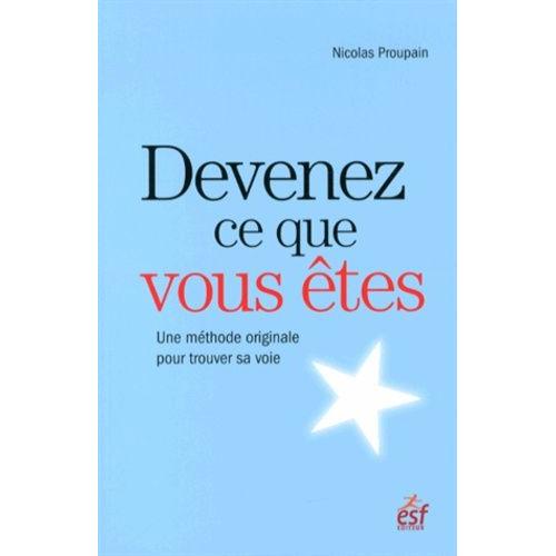 Devenez Ce Que Vous Êtes - Une Méthode Originale Pour Trouver Sa Voie