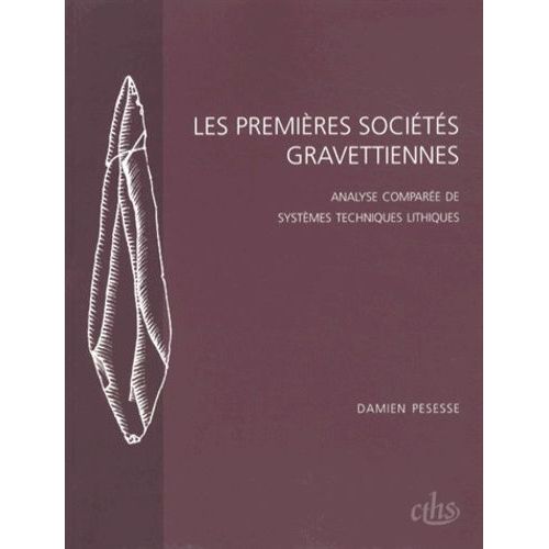 Les Premières Sociétés Gravettiennes - Analyse Comparée De Systèmes Techniques Lithiques