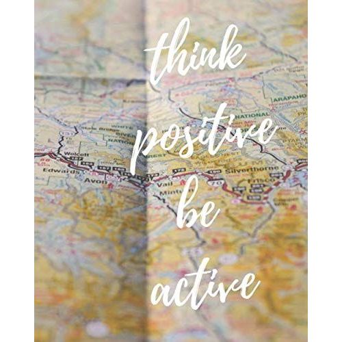Think Positive Be Active : Notes: -Series Notebooks - Daily Blank Notes - 8 X 10 - 100 Pages - Positive Minimalist Cover -Journal For Men And Woman - Inspirational Quotes - Great Gift For Letters - Bl