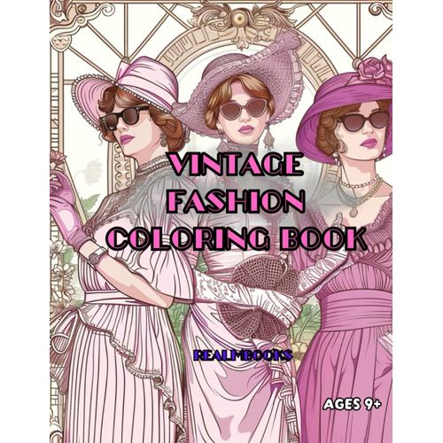 Vintage Fashion Coloring Book:: 40 Intricate Illustrations Of Antique, Old Fashioned, Retro, Historical, Classic, 1950s, Victorian, And 1920s Fashion Designs For All Ages
