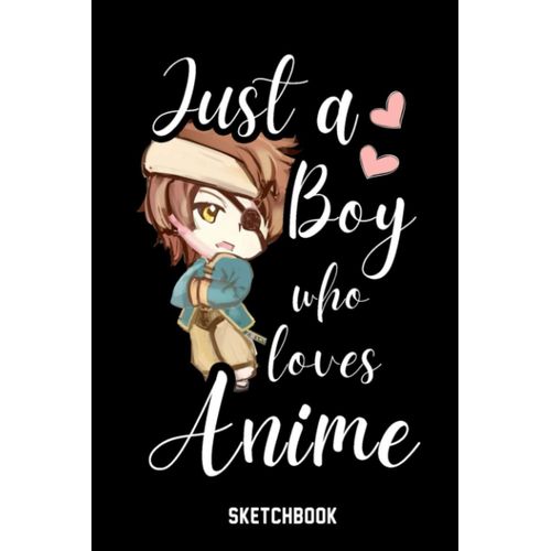 Just A Boy Who Loves Anime Sketchbook: Anime Drawing Book For Drawing And Sketching - Comic Manga Sketch Book - Japanese Anime Sketchbook For Boys - Anime Art Supplies - Otaku Boy Sketchbook