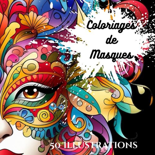 Livre Coloriages De Masques : 50 Illustrations Uniques De Masques, Cahier De Coloriage Pour Adultes - Venise, Brésil, Perou, Japon