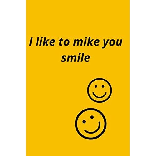 I Like To Mike You Smile: Nice Notebook For Life With 100 Pages
