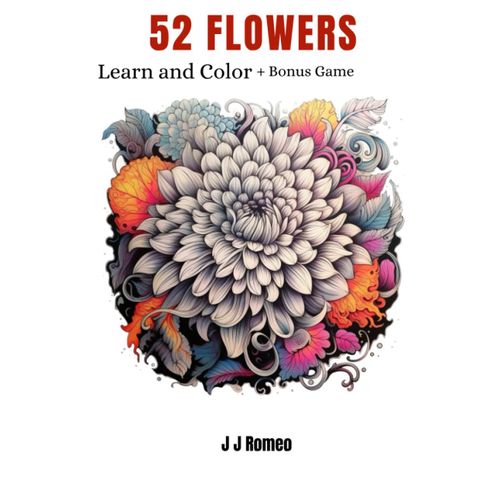 52 Flowers: Learn And Color - Enrich Your Knowledge And Unleash Your Creativity With 52 Beautiful Flowers - Information, Description, Habitats, Fascinating Facts And More! Bonus Game Included! Perfect