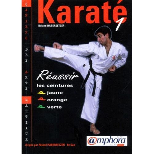 Karate - Tome 1, Reussir Les Ceintures Jaune, Orange, Verte