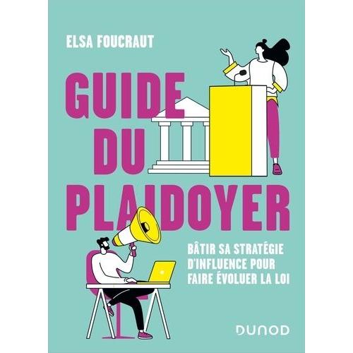 Guide Du Plaidoyer - Bâtir Sa Stratégie D'influence Pour Faire Évoluer La Loi