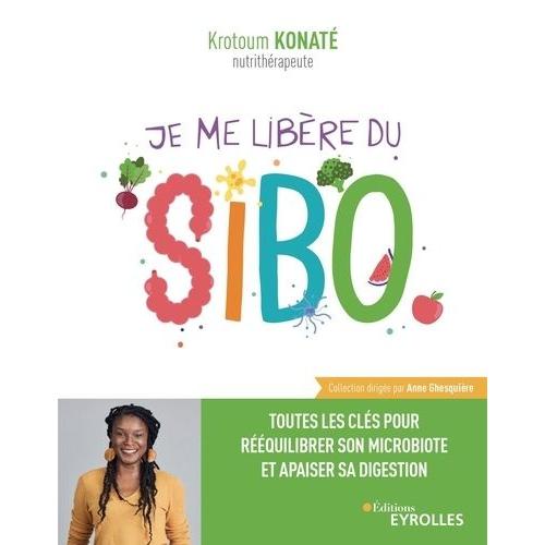 Je Me Libère Du Sibo - Toutes Les Clés Pour Rééquilibrer Son Microbiote Et Apaiser Sa Digestion