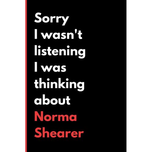 Sorry I Wasn't Listening I Was Thinking About Norma Shearer: (6x9) 120 Pages, Funny Notebook, Journal For Writing Notes / A Perfect Gift For Norma Shearer Lover / Birthday Gifts