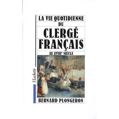 La Vie Quotidienne Du Clergé Français Au Xviiie Siècle
