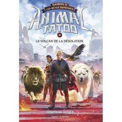 Animal Tatoo - Saison 2 - Les Bêtes Suprêmes Tome 4 - Le Volcan De La Désolation