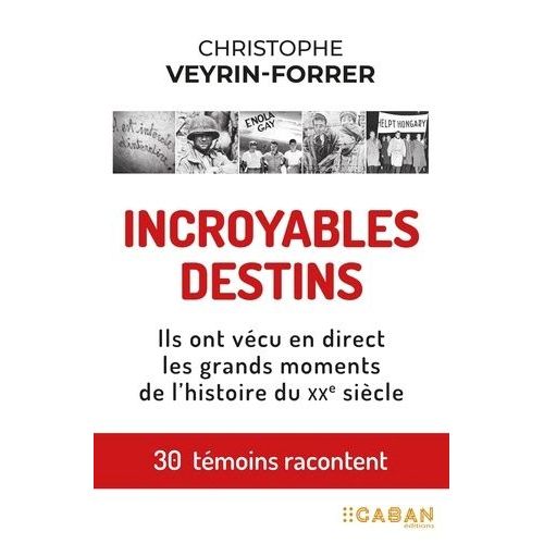 Incroyables Destins - Ils Ont Vécus En Direct Les Grands Moments De L'histoire Du Xxe Siècle