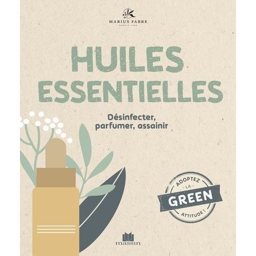 Les Huiles Essentielles - Désinfecter, Parfumer, Assainir