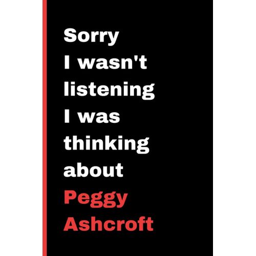 Sorry I Wasn't Listening I Was Thinking About Peggy Ashcroft: (6x9) 120 Pages, Funny Notebook, Journal For Writing Notes / A Perfect Gift For Peggy Ashcroft Lover / Birthday Gifts