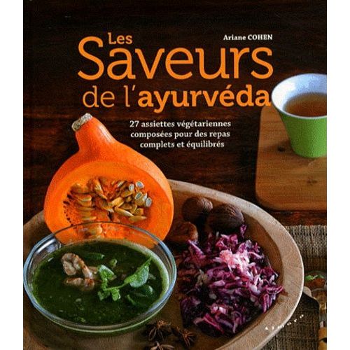 Les Saveurs De L'ayurvéda - 27 Assiettes Végétariennes Composées Pour Des Repas Complets Et Équilibrés