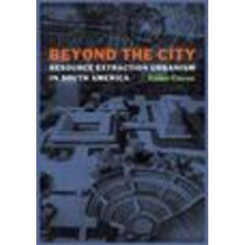 Beyond The City - Resource Extraction Urbanism In South America