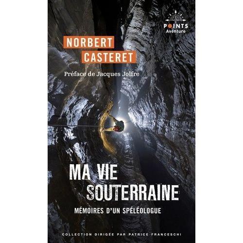 Ma Vie Souterraine - Mémoires D'un Spéléologue