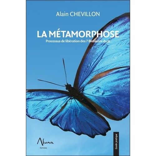 La Métamorphose - Processus De Libération Des 7 Blessures Du Je