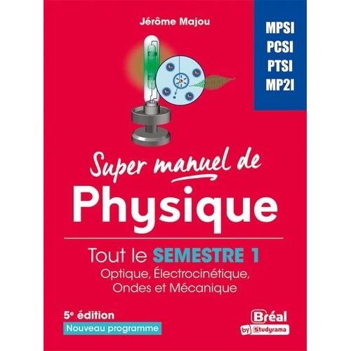 Super Manuel De Physique Semestre 1 - Mpsi-Pcsi-Ptsi-Mp2i