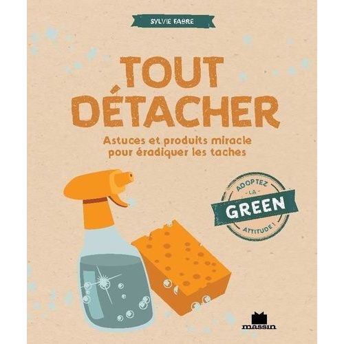Tout Détacher - Astuces Et Produits Miracle Pour Éradiquer Toutes Les Taches