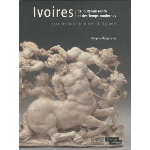 Ivoires, De La Renaissance Et Des Temps Modernes - La Collection Du Musée Du Louvre