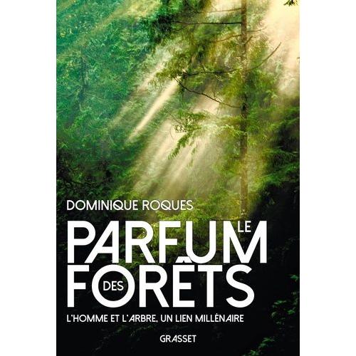 Le Parfum Des Forêts - L'homme Et L'arbre, Un Lien Millénaire