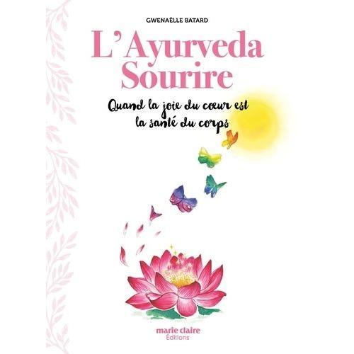 L'ayurveda Sourire - Quand La Joie Du Coeur Est La Santé Du Corps