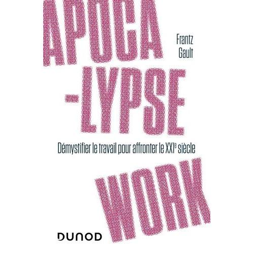 Apocalypse Work - Démystifier Le Travail Pour Affronter Le Xxie Siècle