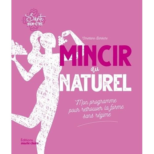Mincir Au Naturel - Mon Programme Pour Retourver La Forme Sans Régime