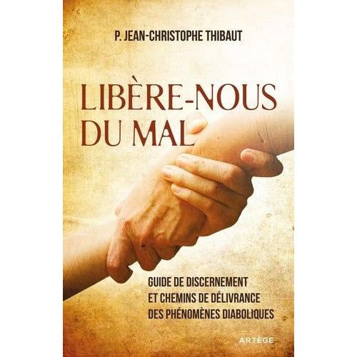 Libère-Nous Du Mal - Guide De Discernement Et Chemins De Délivrance Des Phénomènes Diaboliques