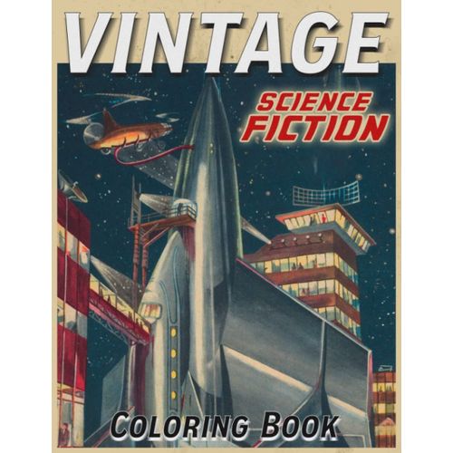 Vintage Science Fiction Coloring Book: Amazing Vintage And Retro Robot And Space Illustrations For All Ages | Sci-Fi Comic Art