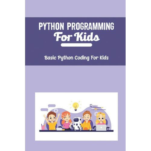 Python Programming For Kids: Basic Python Coding For Kids