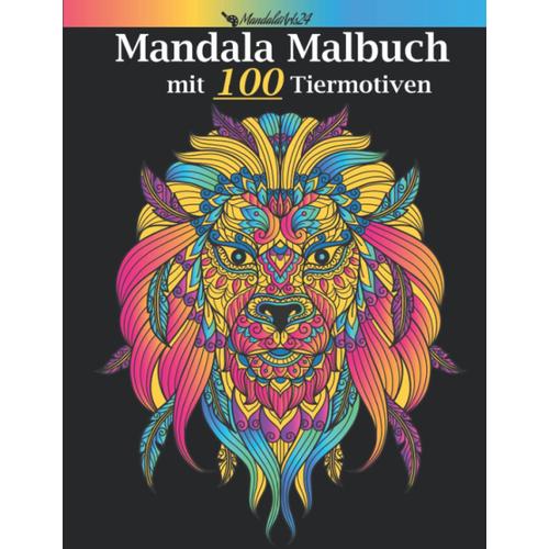 Mandala Malbuch Mit 100 Tiermotiven: Anti Stress Mandala Malbuch Mit 100 Tiermotive - Malbuch Für Erwachsene Und Kinder Ab 8 Jahren