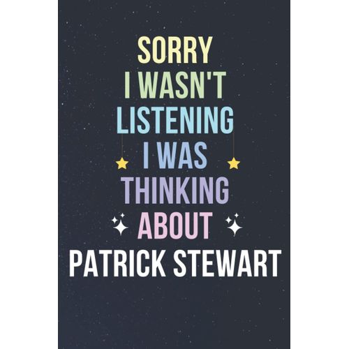 Sorry I Wasn't Listening I Was Thinking About Patrick Stewart: Blank Lined Notebook/ Journal/ Diary/ Notepad/ Composition Book Gift For Patrick Stewart Fans - 6x9 Inches - 110pages