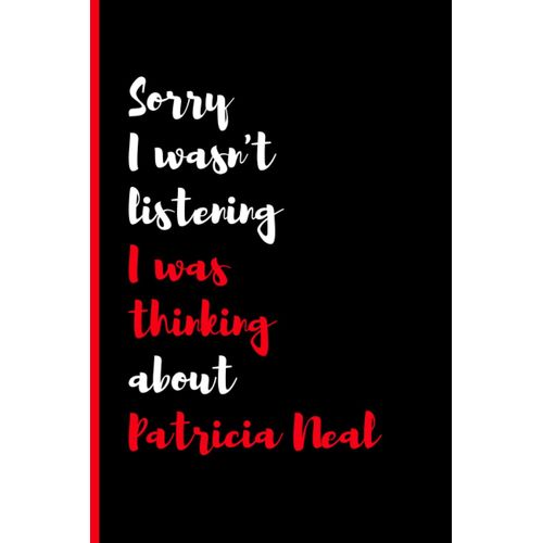 Sorry I Wasn't Listening I Was Thinking About Patricia Neal: (6x9) 120 Pages, Funny Notebook, Journal For Writing Notes / A Perfect Gift For Patricia Neal Lover / Birthday Gifts