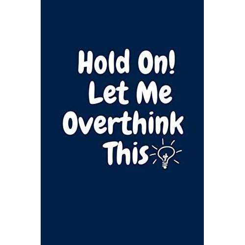 Hold On Let Me Overthink This: Lined Notebook Hold On Let Me Overthink This - Funny Saying Sarcastic Gag Gift