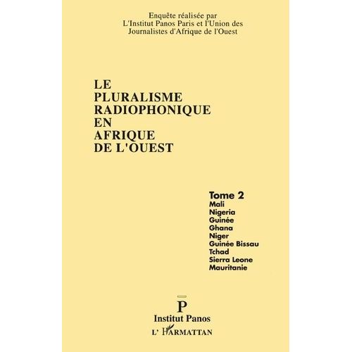 Le Pluralisme Radiophonique En Afrique De L'ouest Tome 2 - Mali, Nigéria, Guinée, Ghana, Niger, Guinée-Bissau, Tchad, Sierra-Leone, Mauritanie