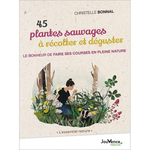 45 Plantes Sauvages À Récolter Et Déguster - Le Bonheur De Faire Ses Courses En Pleine Nature