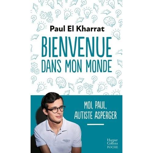 Bienvenue Dans Mon Monde - Moi, Paul, Autiste Asperger