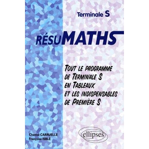 Mathématiques Terminales S Résumath - Tout Le Programme De Terminale S En Tableaux Et Les Indispensables De Première S