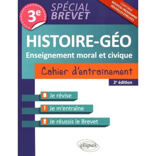 Histoire-Géo, Enseignement Moral Et Civique 3e - Cahier D'entraînement Spécial Brevet