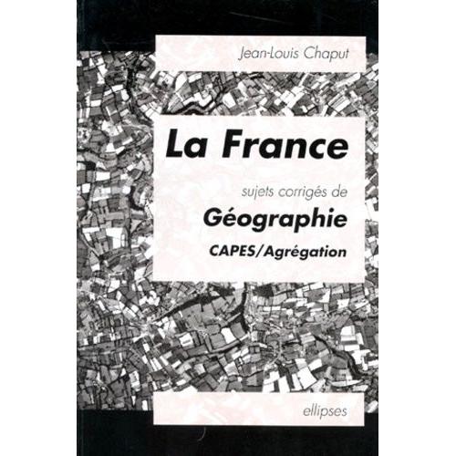 La France - Sujets Corrigés De Géographie, Capes, Agrégation