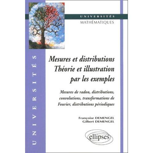 Mesures Et Distributions - Théorie Et Illustration Par Les Exemples, Mesures De Radon, Distributions, Convolutions, Transformations De Fourier, Distributions Périodiques