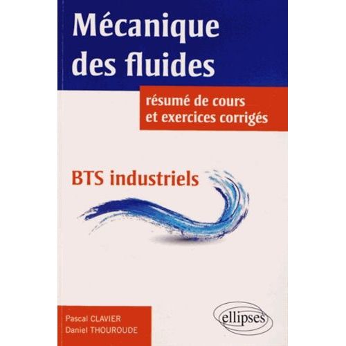Mécaniques Des Fluides Bts Industriels - Résumé De Cours, 87 Énoncés Tirés Des Sujets De Bts Industriels Tous Intégralement Corrigés En Détail