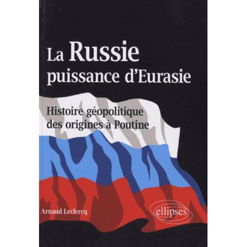 La Russie, Puissance D'eurasie - Histoire Géopolitique Des Origines À Poutine