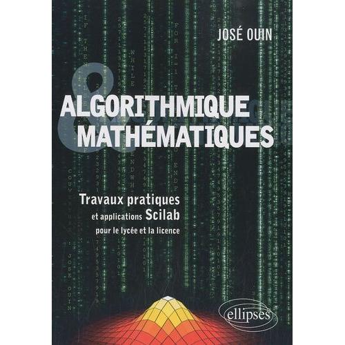 Algorithmique & Mathématiques - Travaux Pratiques Et Applications Scilab Pour Le Lycée Et La Licence