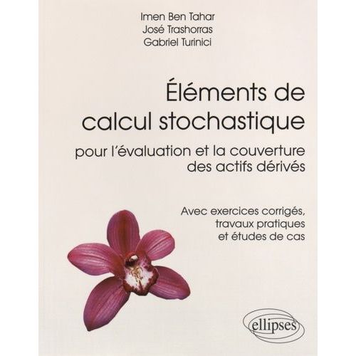 Eléments Calcul Stochastique Pour L'évaluation Et La Couverture Des Actifs Dérivés - Avec Exercices Corrigés, Travaux Pratiques Et Études De Cas