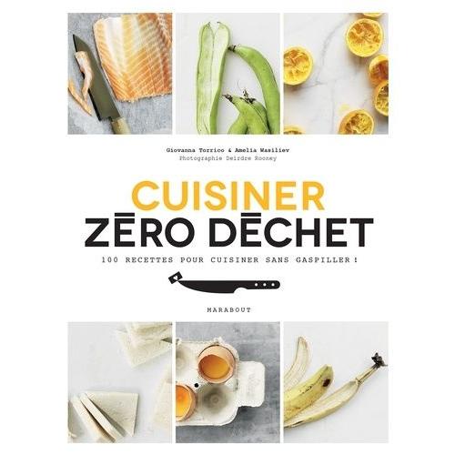 Cuisine Zéro Déchet - 100 Recettes Pour Cuisiner Sans Gaspiller !