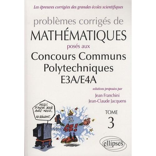 Problèmes Corrigés De Mathématiques Posés Aux Concours Communs Polytechniques E3a/E4a - Tome 3