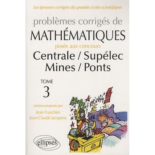 Problèmes Corrigés De Mathématiques Posés Aux Concours Centrale/ Supélec Mines/ Ponts - Tome 3